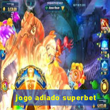 jogo adiado superbet